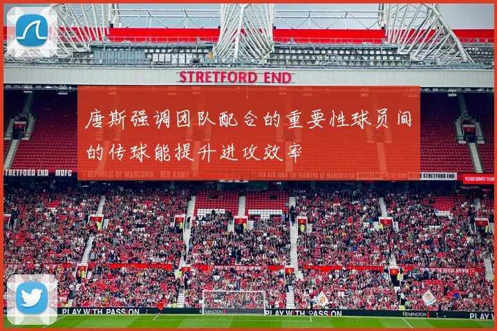 唐斯强调团队配合的重要性球员间的传球能提升进攻效率