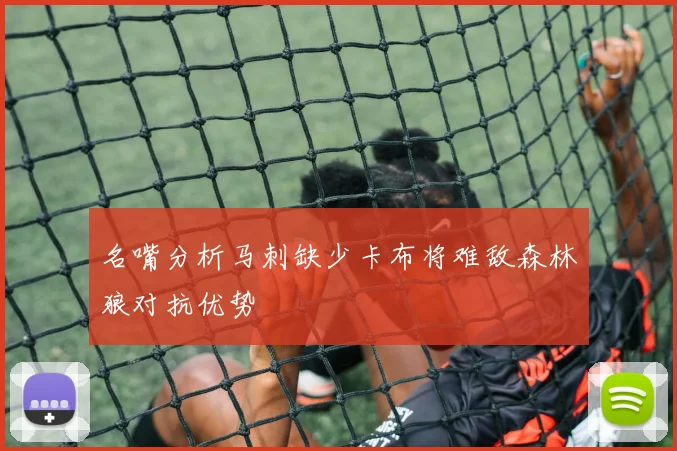 名嘴分析马刺缺少卡布将难敌森林狼对抗优势